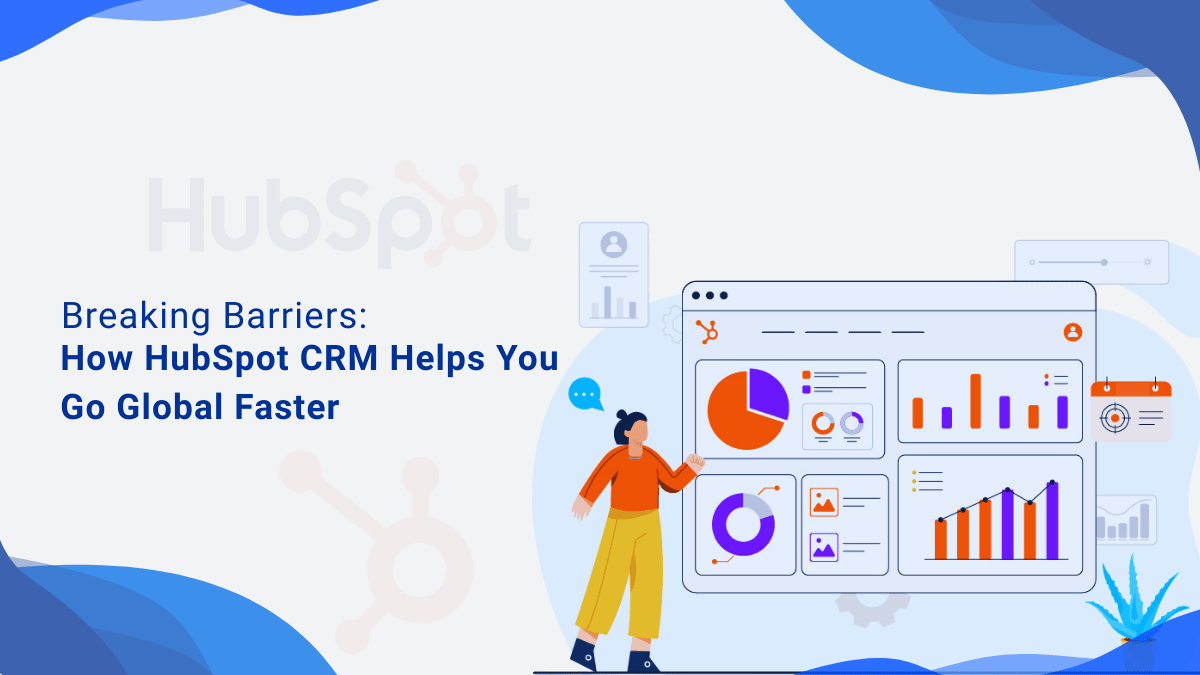 Breaking Barriers: How HubSpot CRM Helps You Go Global Faster